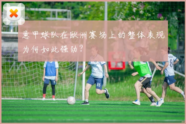 意甲球队在欧洲赛场上的整体表现为何如此强劲？